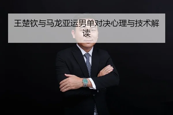王楚钦与马龙亚运男单对决心理与技术解读